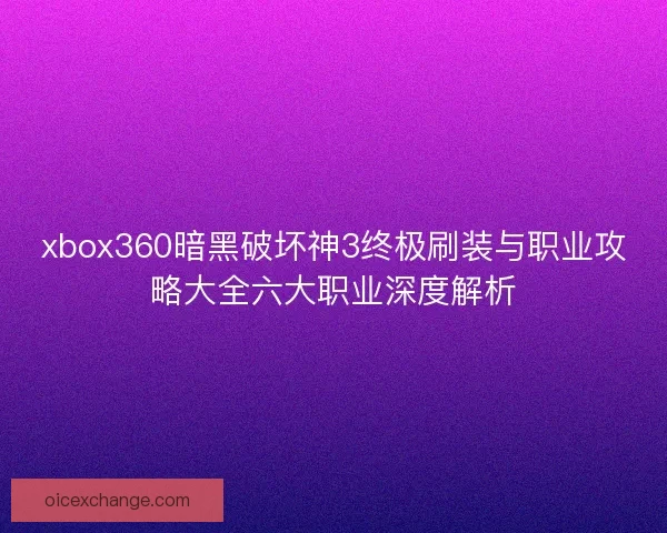 xbox360暗黑破坏神3终极刷装与职业攻略大全六大职业深度解析