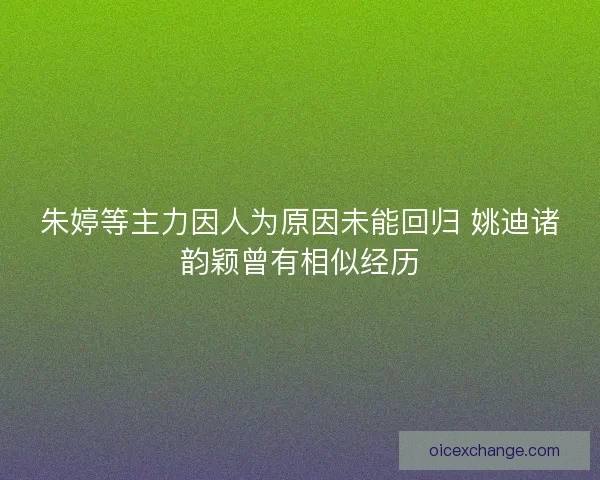 朱婷等主力因人为原因未能回归 姚迪诸韵颖曾有相似经历 朱婷等主力因人为原因未能回归 姚迪诸韵颖曾有相似经历