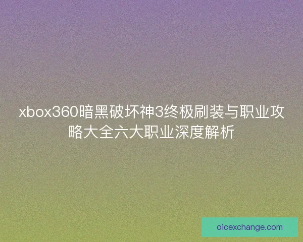 xbox360暗黑破坏神3终极刷装与职业攻略大全六大职业深度解析 xbox360暗黑破坏神3终极刷装与职业攻略大全六大职业深度解析